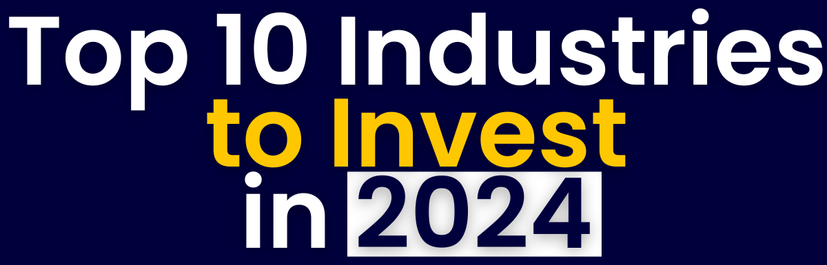 Navigating the Investment Landscape: Top 10 Industries to Invest in 2024